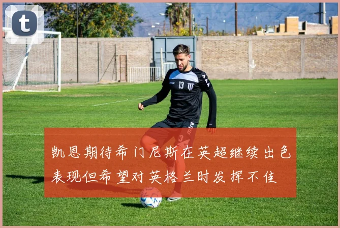 凯恩期待希门尼斯在英超继续出色表现但希望对英格兰时发挥不佳
